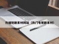大兴安岭热播短剧素材网站（热门电视剧素材）