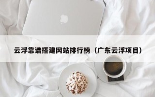 大兴安岭云浮靠谱搭建网站排行榜（广东云浮项目）
