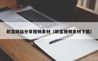 大兴安岭故宫网站分享视频素材（故宫视频素材下载）