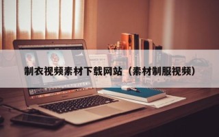 大兴安岭制衣视频素材下载网站（素材制服视频）